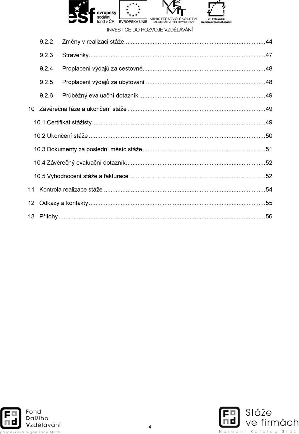 .. 50 10.3 Dokumenty za poslední měsíc stáže... 51 10.4 Závěrečný evaluační dotazník... 52 10.