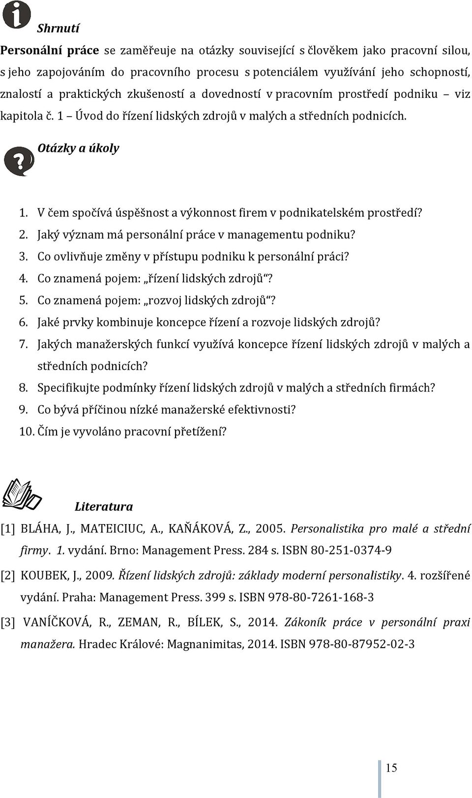 V čem spočívá úspěšnost a výkonnost firem v podnikatelském prostředí? 2. Jaký význam má personální práce v managementu podniku? 3. Co ovlivňuje změny v přístupu podniku k personální práci? 4.