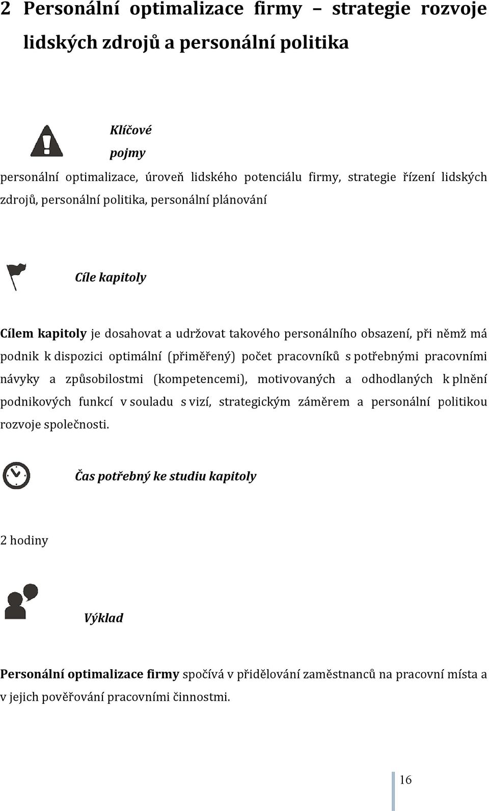 počet pracovníků s potřebnými pracovními návyky a způsobilostmi (kompetencemi), motivovaných a odhodlaných k plnění podnikových funkcí v souladu s vizí, strategickým záměrem a personální