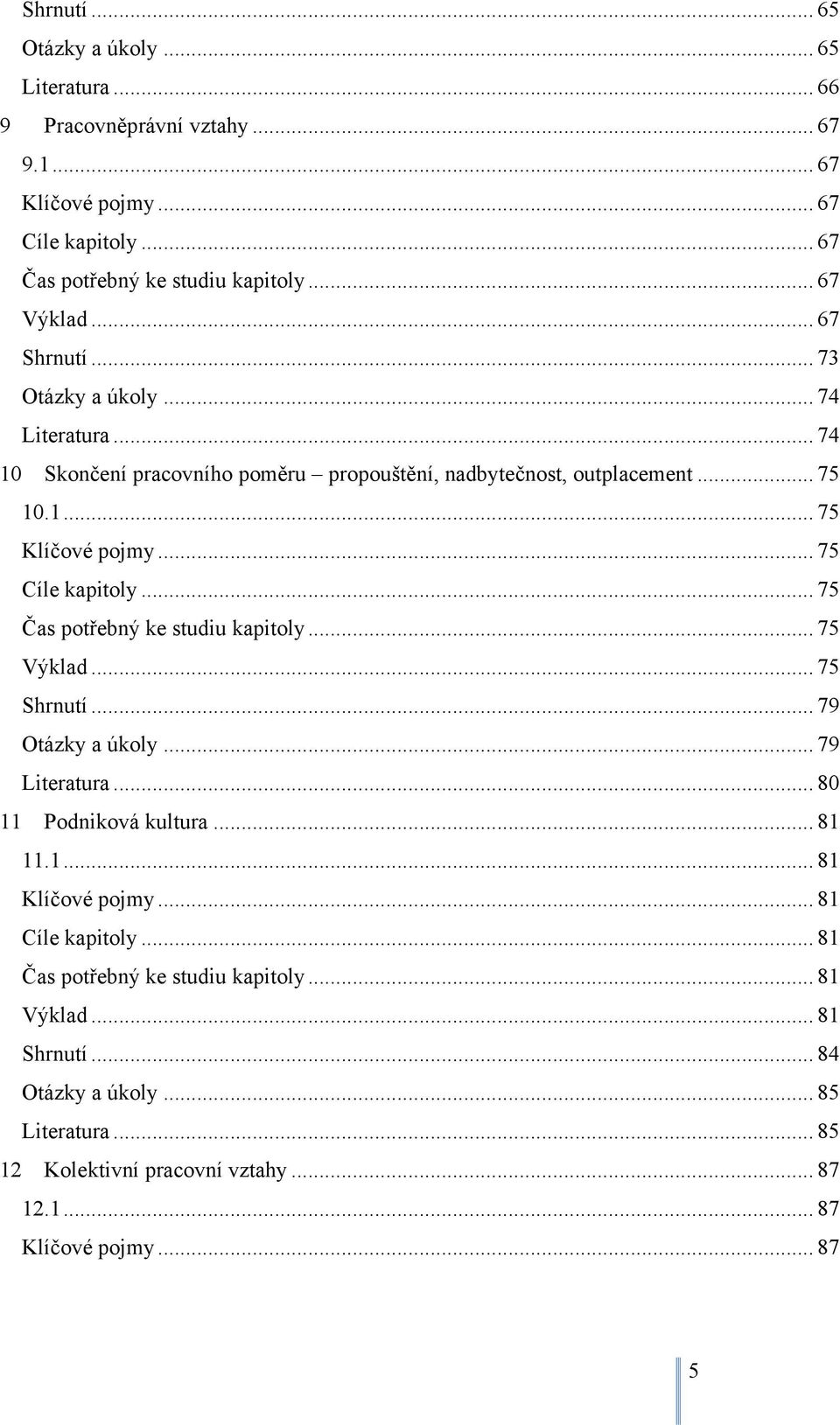 .. 75 Čas potřebný ke studiu kapitoly... 75 Výklad... 75 Shrnutí... 79 Otázky a úkoly... 79 Literatura... 80 11 Podniková kultura... 81 11.1... 81 Klíčové pojmy... 81 Cíle kapitoly.