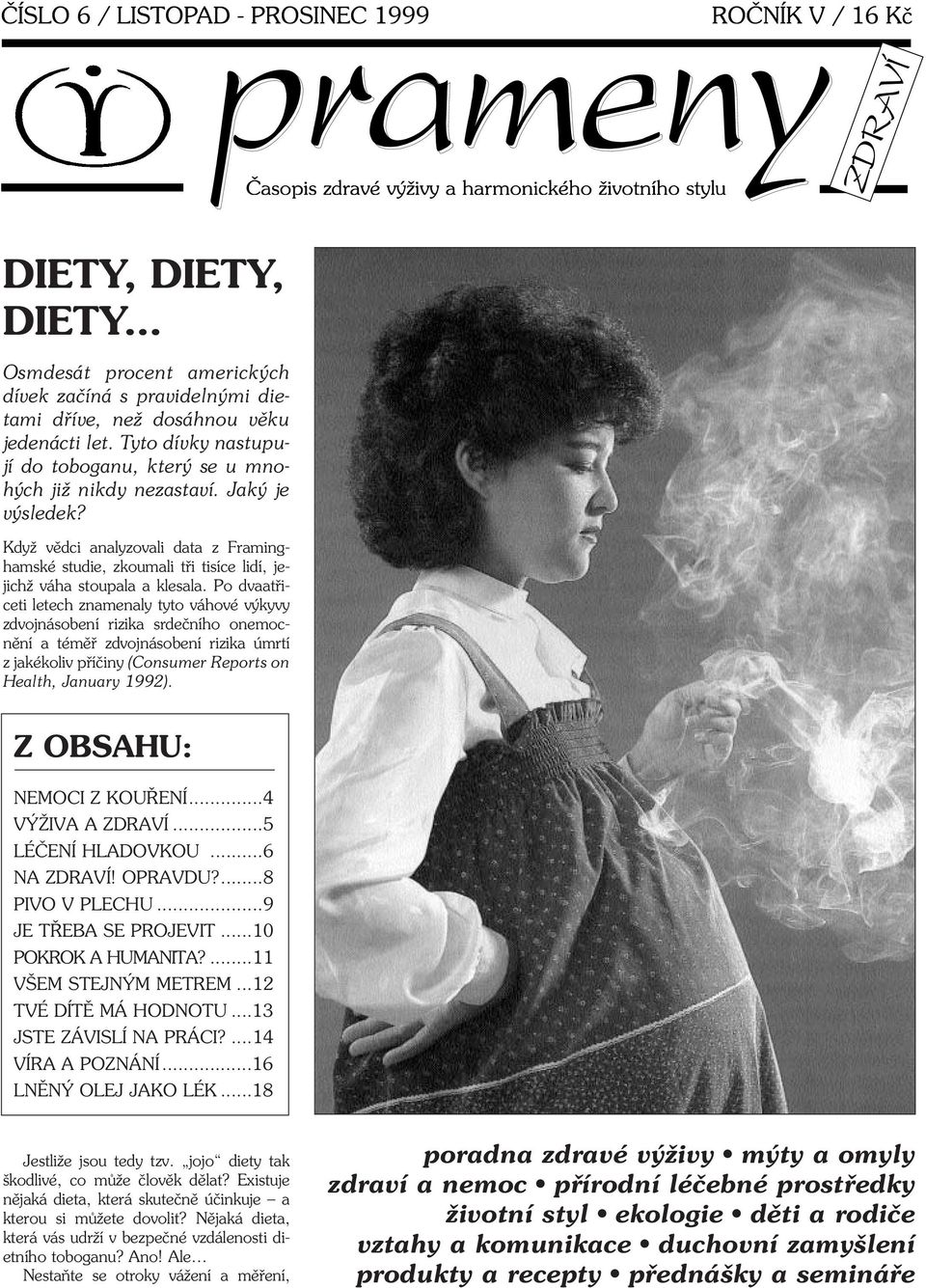 Po dvaatøiceti letech znamenaly tyto váhové výkyvy zdvojnásobení rizika srdeèního onemocnìní a témìø zdvojnásobení rizika úmrtí z jakékoliv pøíèiny (Consumer Reports on Health, January 1992).