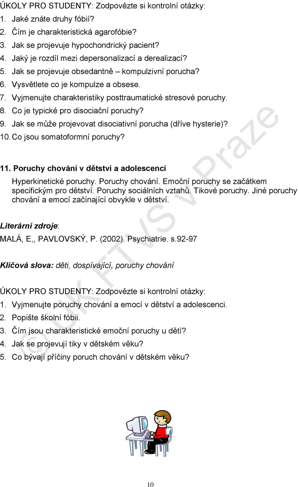 Jak se může projevovat disociativní porucha (dříve hysterie)? 10. Co jsou somatoformní poruchy? 11. Poruchy chování v dětství a adolescenci Hyperkinetické poruchy. Poruchy chování. Emoční poruchy se začátkem specifickým pro dětství.