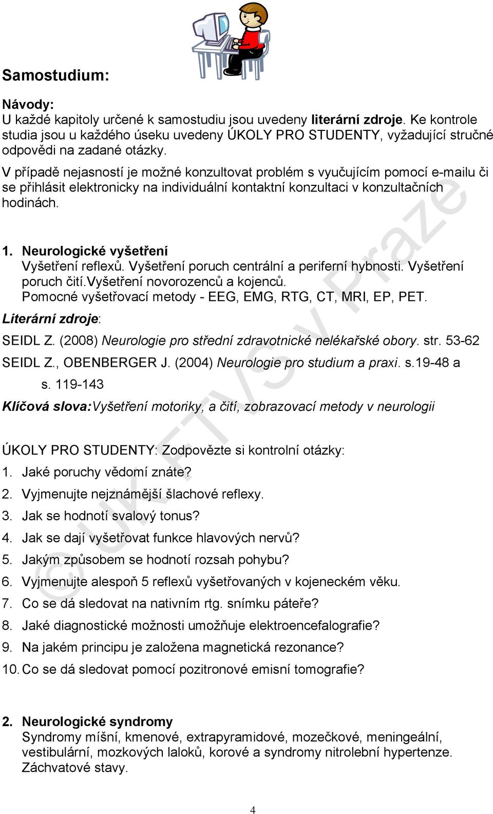 V případě nejasností je možné konzultovat problém s vyučujícím pomocí e-mailu či se přihlásit elektronicky na individuální kontaktní konzultaci v konzultačních hodinách. 1.