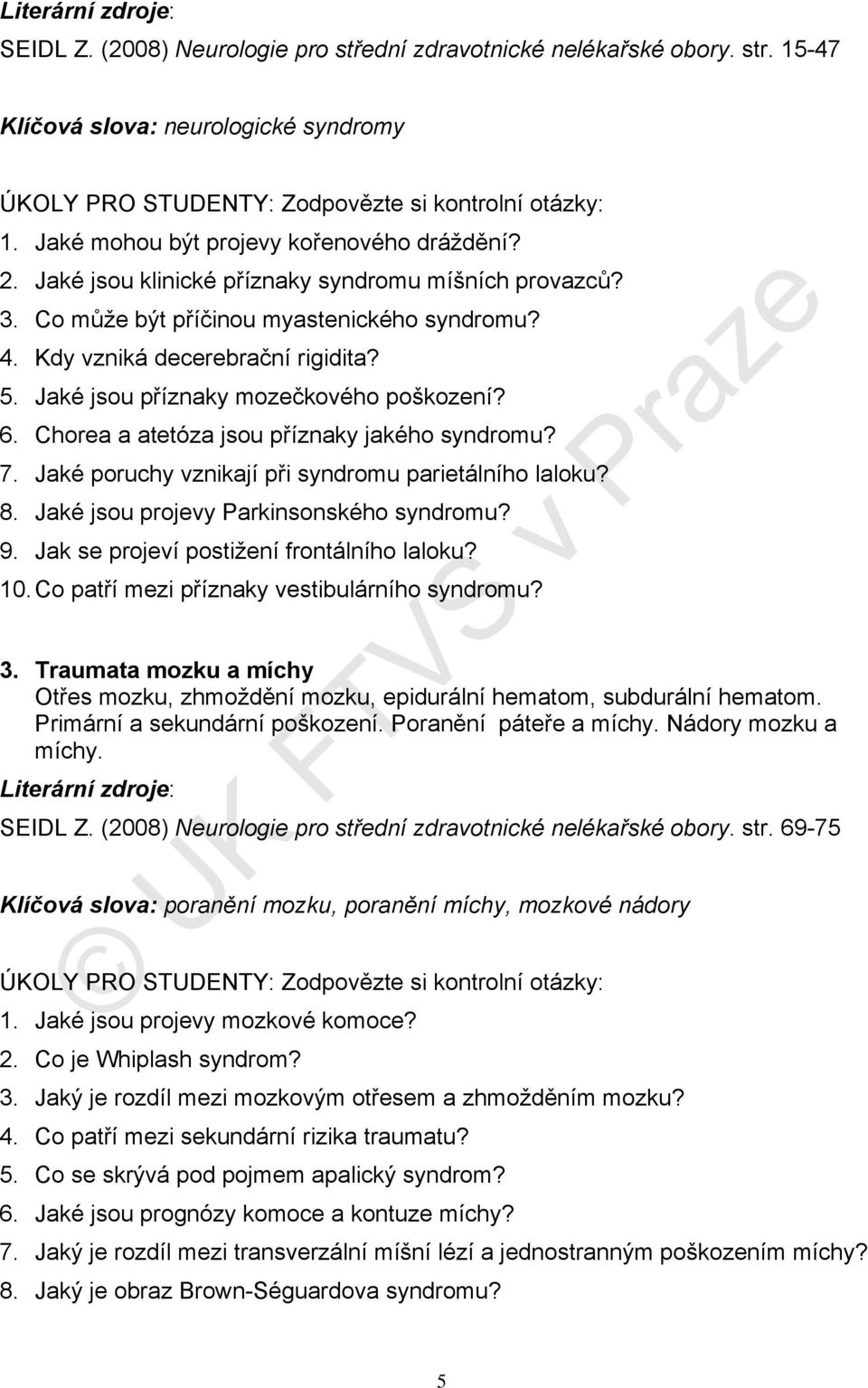 Chorea a atetóza jsou příznaky jakého syndromu? 7. Jaké poruchy vznikají při syndromu parietálního laloku? 8. Jaké jsou projevy Parkinsonského syndromu? 9. Jak se projeví postižení frontálního laloku?