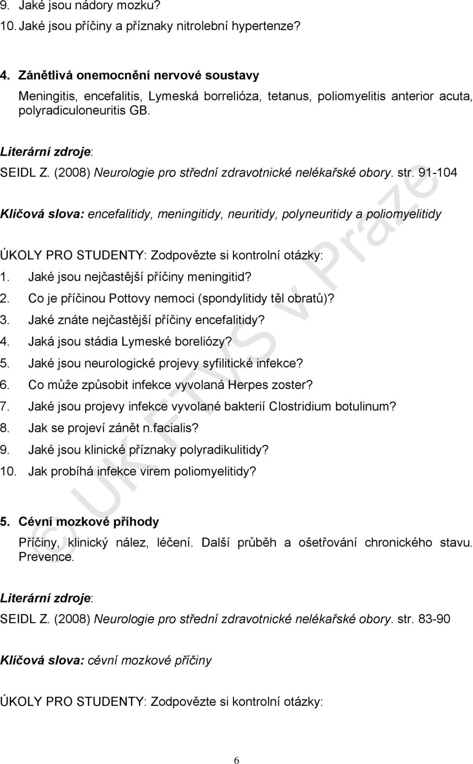 (2008) Neurologie pro střední zdravotnické nelékařské obory. str. 91-104 Klíčová slova: encefalitidy, meningitidy, neuritidy, polyneuritidy a poliomyelitidy 1.