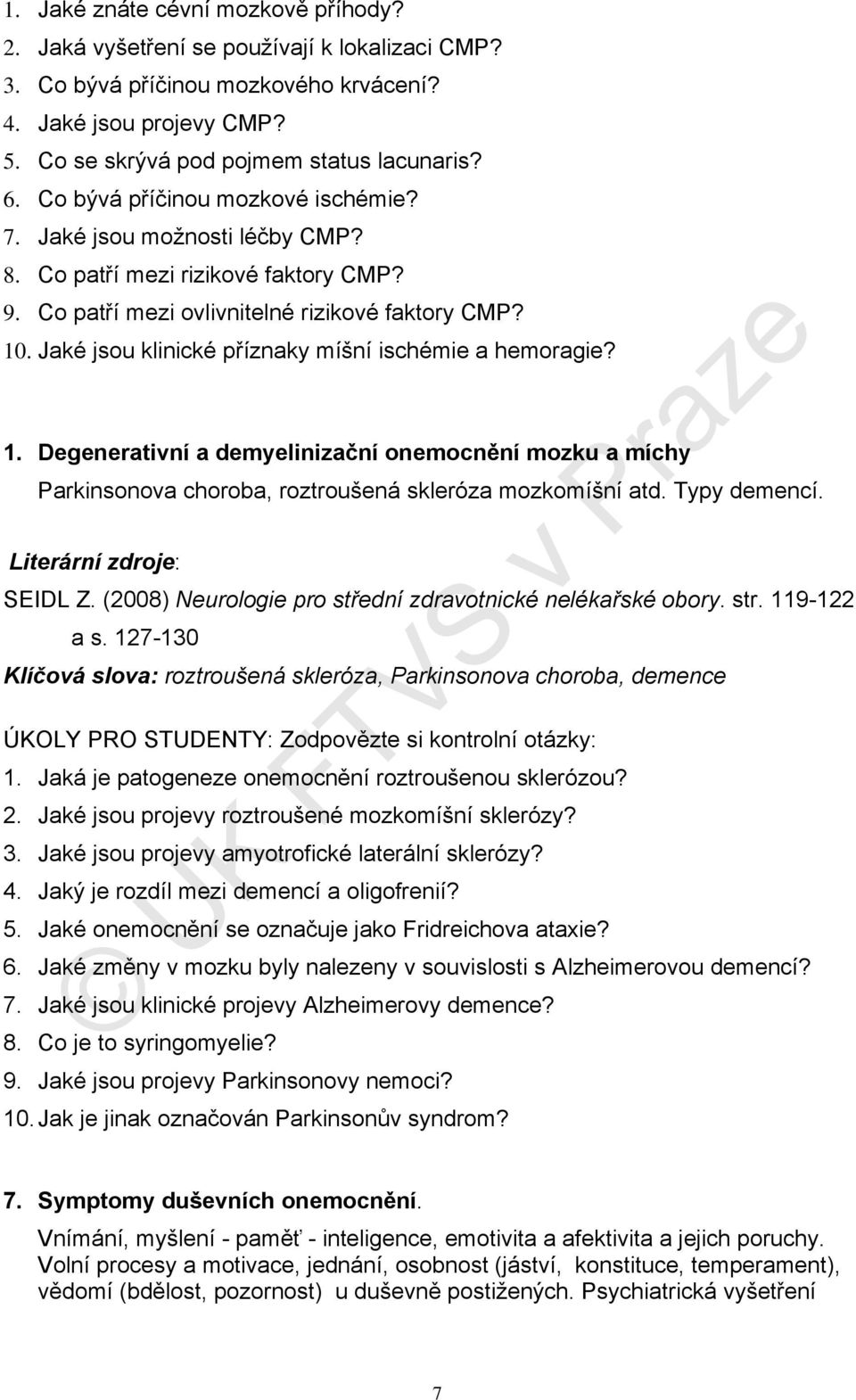 Jaké jsou klinické příznaky míšní ischémie a hemoragie? 1. Degenerativní a demyelinizační onemocnění mozku a míchy Parkinsonova choroba, roztroušená skleróza mozkomíšní atd. Typy demencí. SEIDL Z.