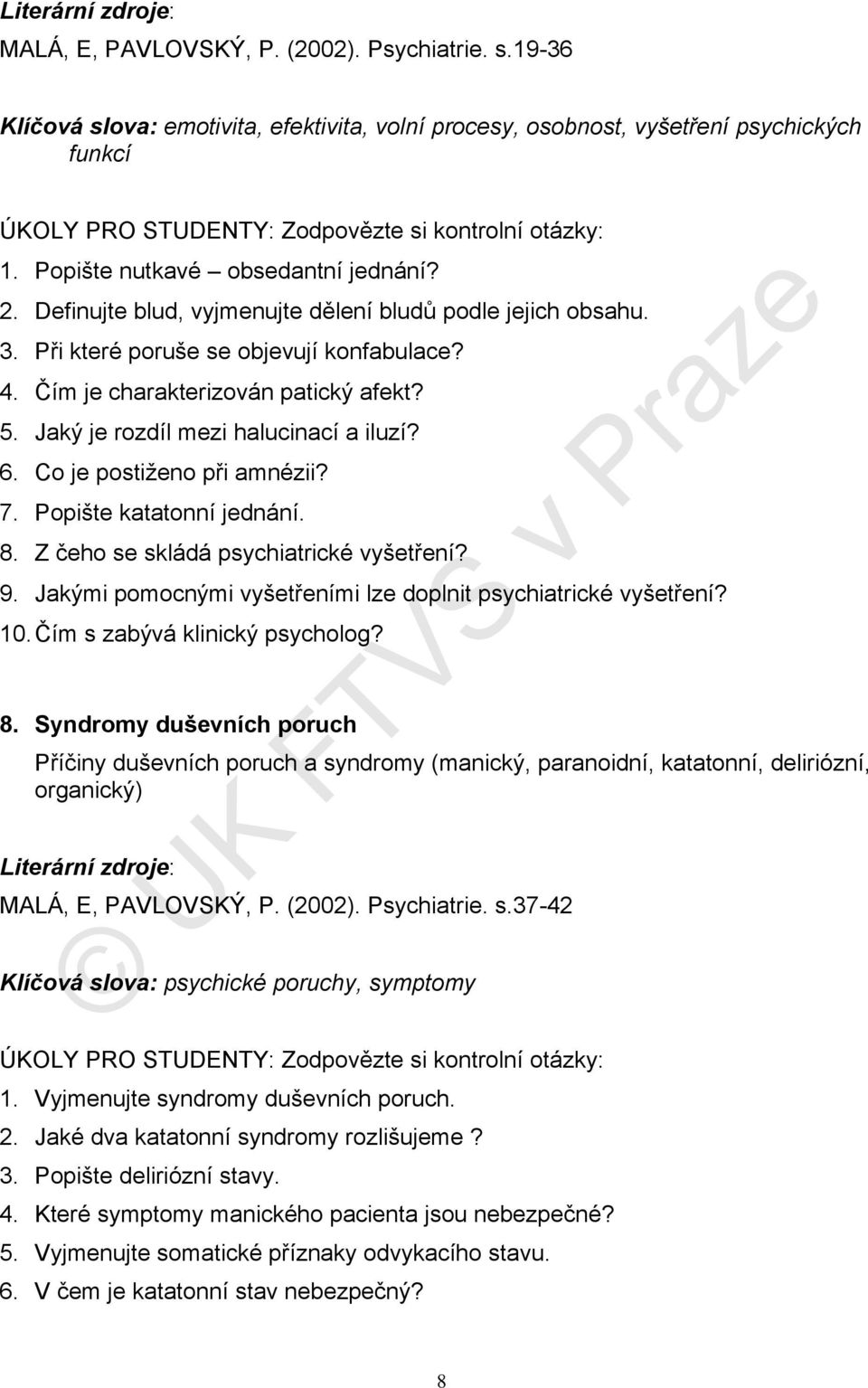 Co je postiženo při amnézii? 7. Popište katatonní jednání. 8. Z čeho se skládá psychiatrické vyšetření? 9. Jakými pomocnými vyšetřeními lze doplnit psychiatrické vyšetření? 10.