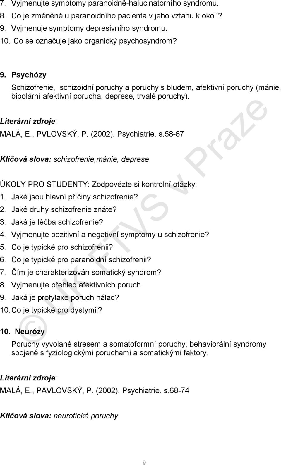 , PVLOVSKÝ, P. (2002). Psychiatrie. s.58-67 Klíčová slova: schizofrenie,mánie, deprese 1. Jaké jsou hlavní příčiny schizofrenie? 2. Jaké druhy schizofrenie znáte? 3. Jaká je léčba schizofrenie? 4.