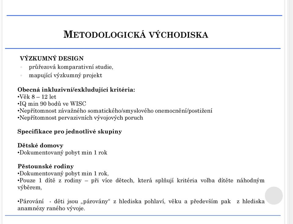 jednotlivé skupiny Dětské domovy Dokumentovaný pobyt min 1 rok Pěstounské rodiny Dokumentovaný pobyt min 1 rok, Pouze 1 dítě z rodiny při více dětech,