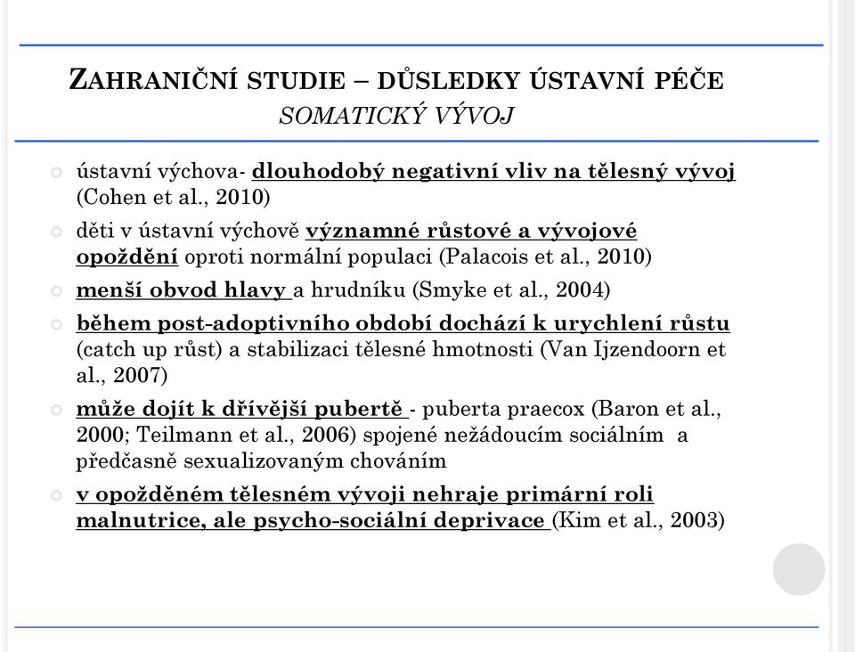 , 2004) během post-adoptivního období dochází k urychlení růstu (catch up růst) a stabilizaci tělesné hmotnosti (Van Ijzendoorn et al.