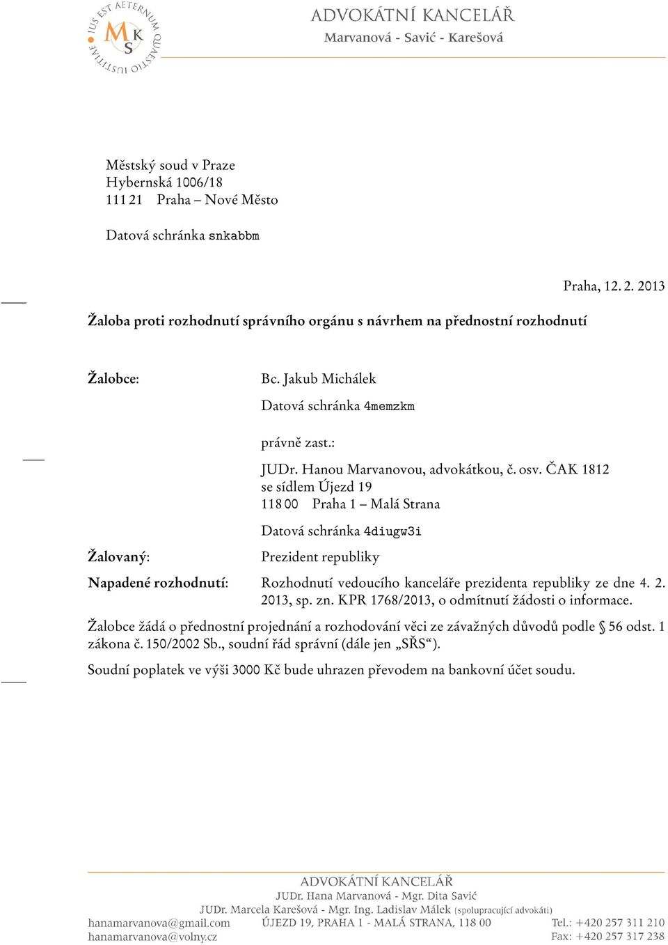 ČAK 1812 se sídlem Újezd 19 118 00 Praha 1 Malá Strana Datová schránka 4diugw3i Prezident republiky Napadené rozhodnutí: Rozhodnutí vedoucího kanceláře prezidenta republiky ze dne 4. 2. 2013, sp.