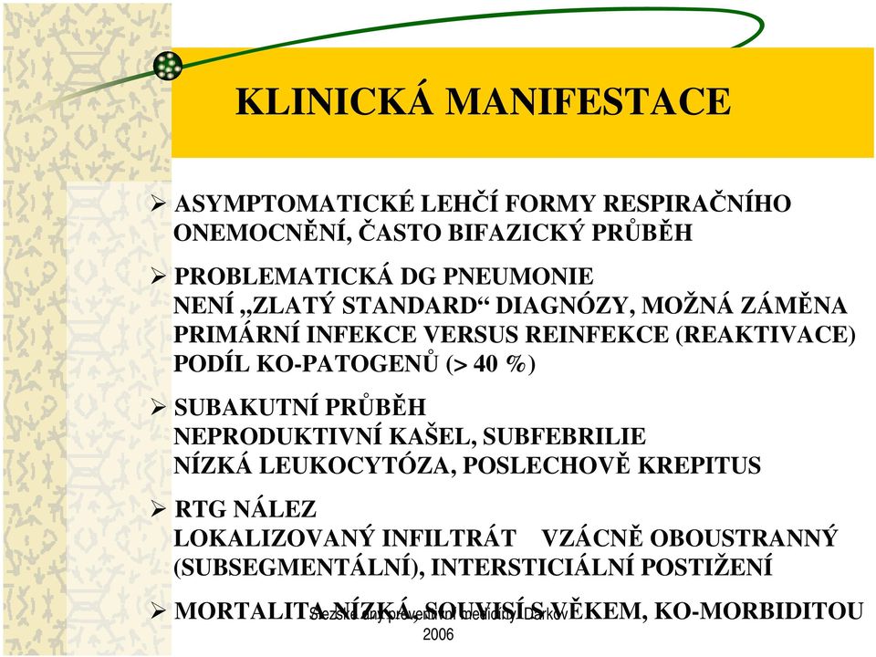 (> 40 %) SUBAKUTNÍ PRŮBĚH NEPRODUKTIVNÍ KAŠEL, SUBFEBRILIE NÍZKÁ LEUKOCYTÓZA, POSLECHOVĚ KREPITUS RTG NÁLEZ