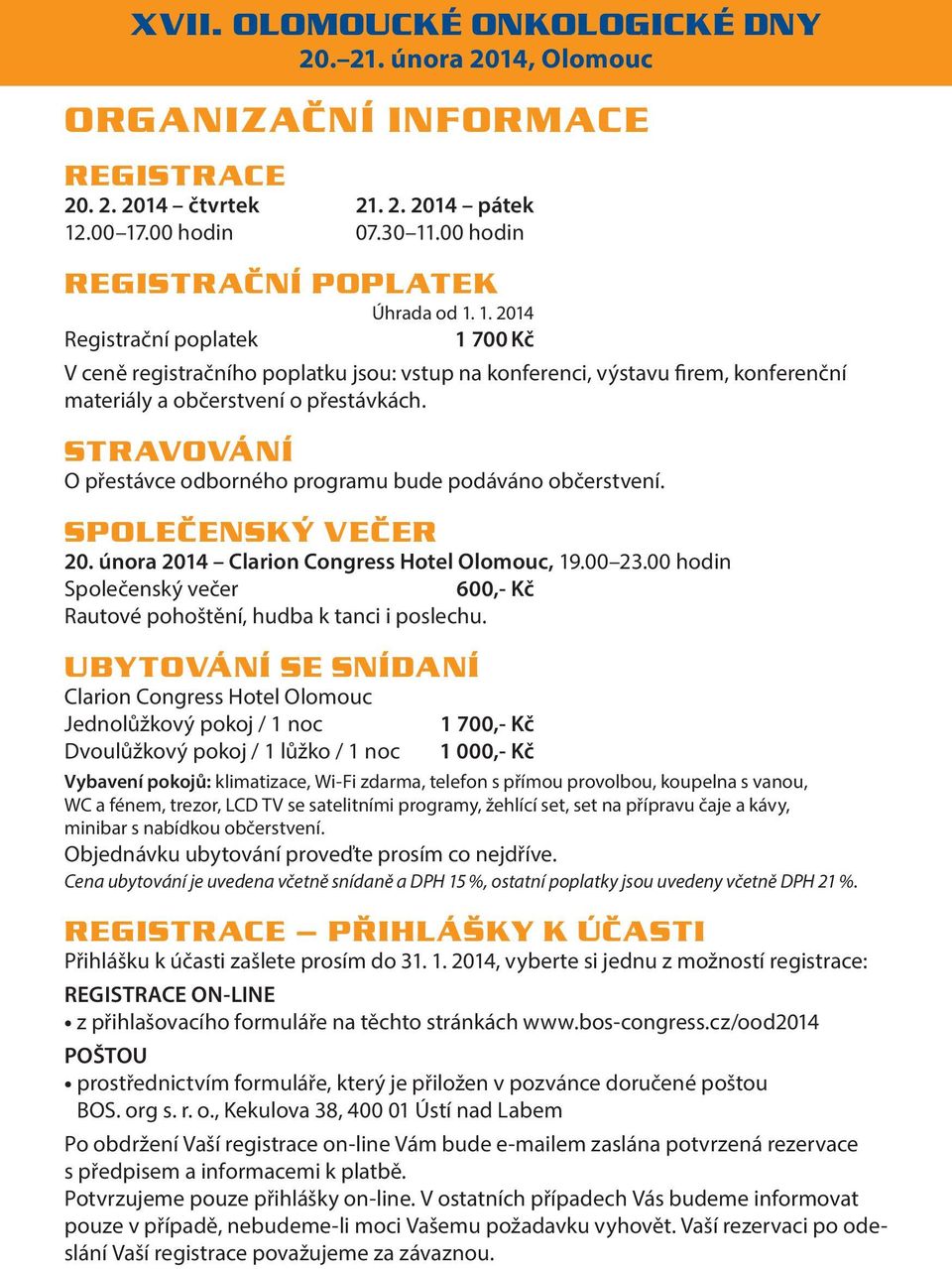 STRAVOVÁNÍ O přestávce odborného programu bude podáváno občerstvení. SPOLEČENSKÝ VEČER 20. února 2014 Clarion Congress Hotel Olomouc, 19.00 23.