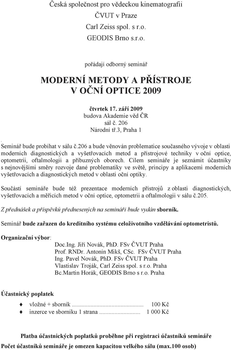 206 a bude v nován problematice sou asného vývoje v oblasti moderních diagnostických a vyšet ovacích metod a p ístrojové techniky v o ní optice, optometrii, oftalmologii a p íbuzných oborech.