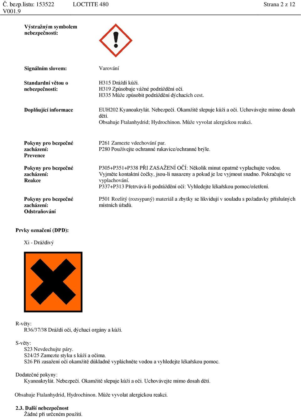Pokyny pro bezpečné zacházení: Prevence Pokyny pro bezpečné zacházení: Reakce Pokyny pro bezpečné zacházení: Odstraňování P261 Zamezte vdechování par. P280 Používejte ochranné rukavice/ochranné brýle.
