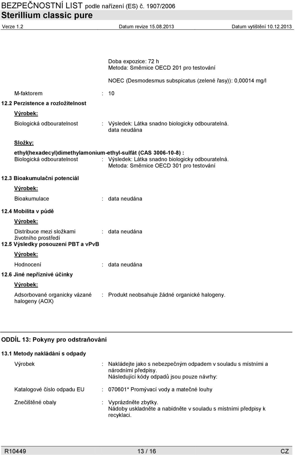 Výsledek: Látka snadno biologicky odbouratelná. data neudána ethyl(hexadecyl)dimethylamonium-ethyl-sulfát (CAS 3006-10-8) : Biologická odbouratelnost : Výsledek: Látka snadno biologicky odbouratelná.