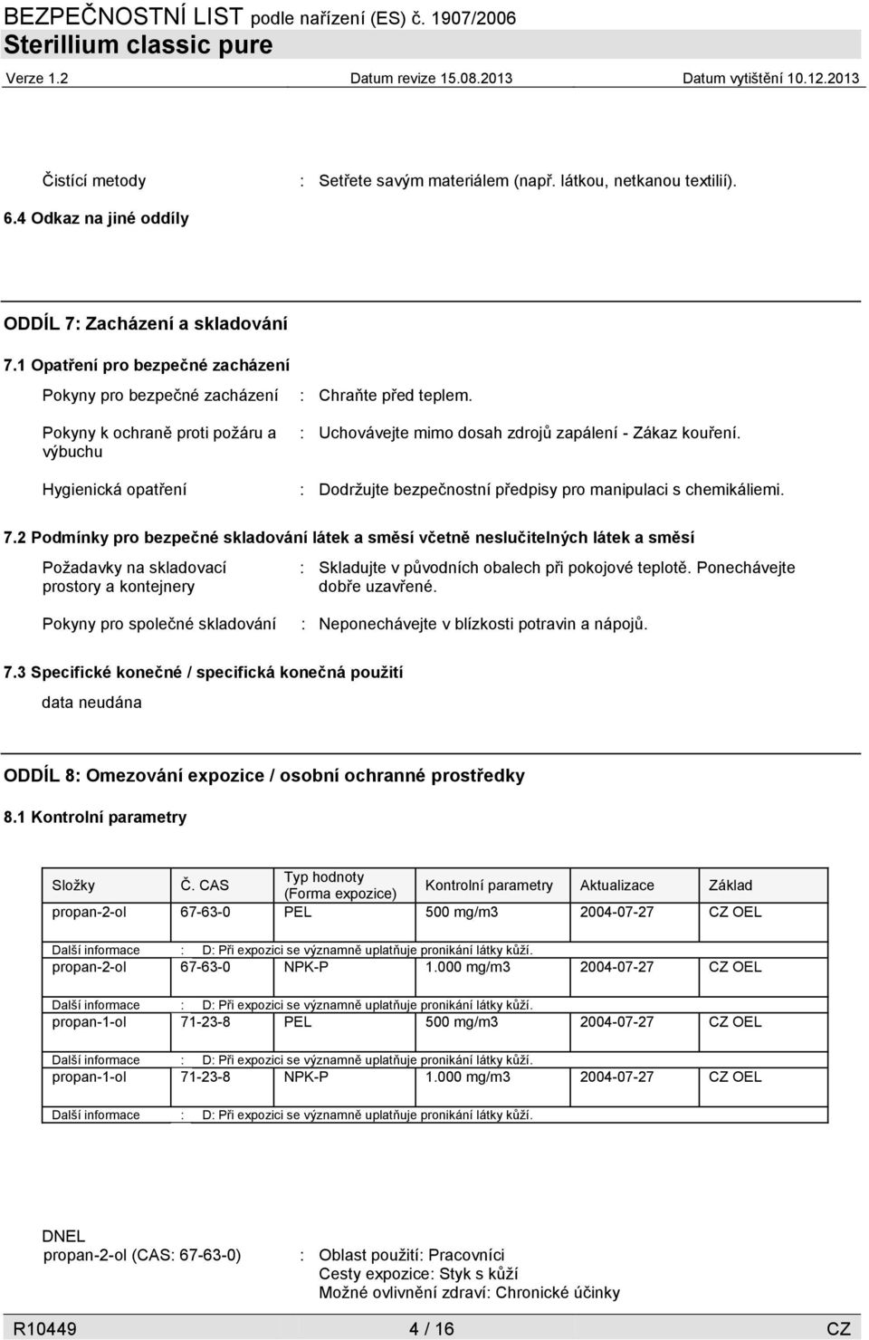 : Uchovávejte mimo dosah zdrojů zapálení - Zákaz kouření. : Dodržujte bezpečnostní předpisy pro manipulaci s chemikáliemi. 7.