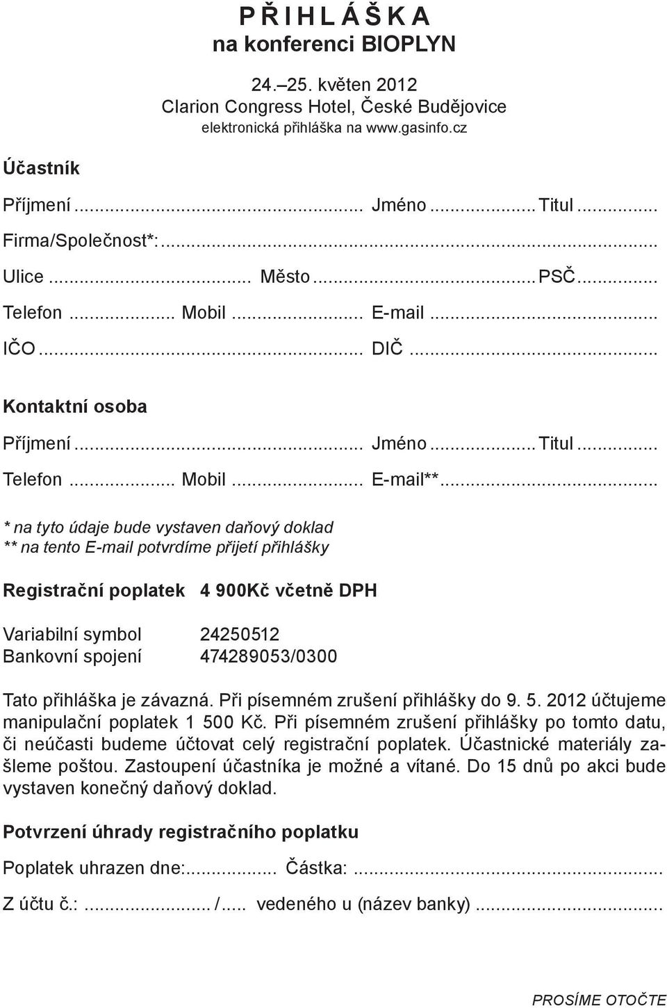 .. * na tyto údaje bude vystaven daňový doklad ** na tento E-mail potvrdíme přijetí přihlášky Registrační poplatek 4 900Kč včetně DPH Variabilní symbol 24250512 Bankovní spojení 474289053/0300 Tato