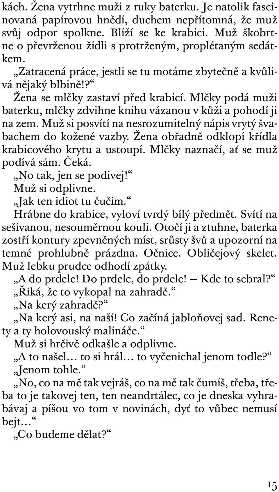 Mlčky podá muži baterku, mlčky zdvihne knihu vázanou v kůži a pohodí ji na zem. Muž si posvítí na nesrozumitelný nápis vrytý švabachem do kožené vazby.