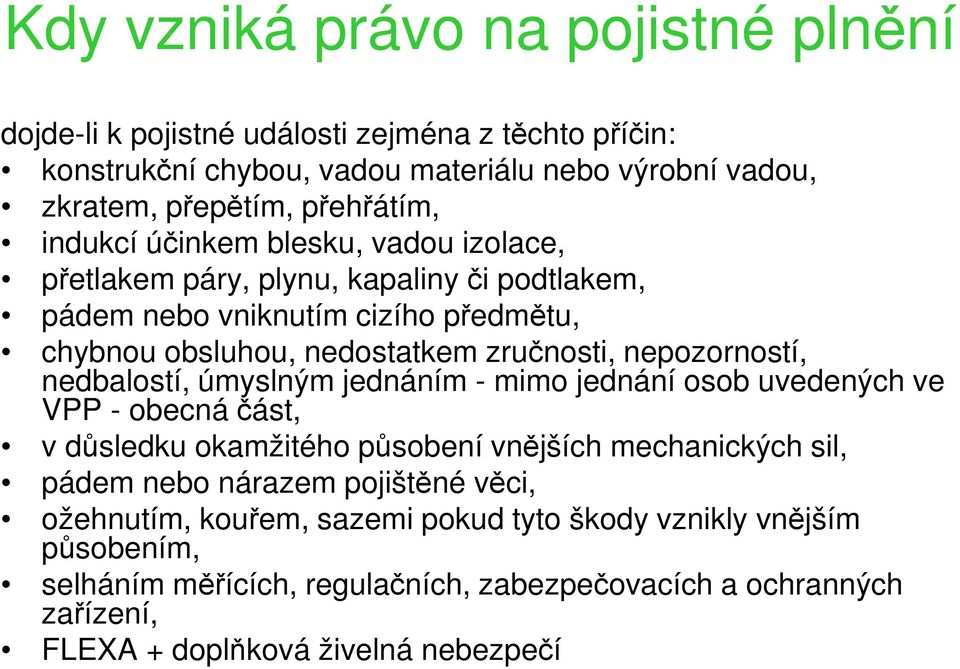 nepozorností, nedbalostí, úmyslným jednáním - mimo jednání osob uvedených ve VPP - obecná část, v důsledku okamžitého působení vnějších mechanických sil, pádem nebo nárazem