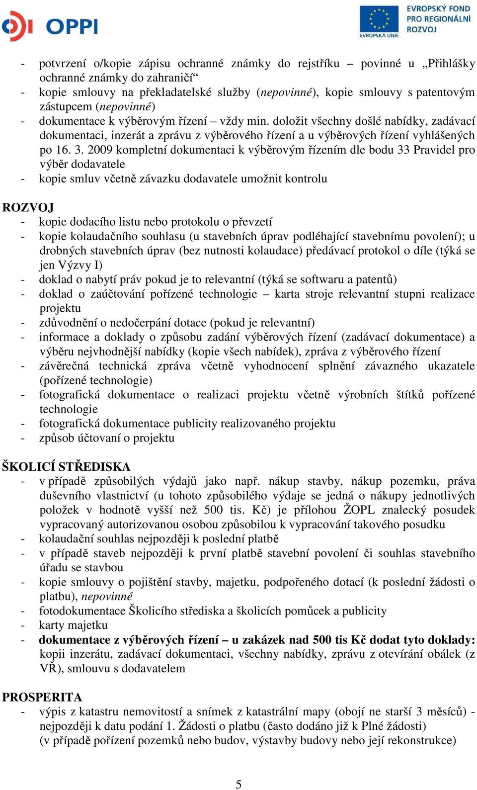 2009 kompletní dokumentaci k výběrovým řízením dle bodu 33 Pravidel pro výběr dodavatele - kopie smluv včetně závazku dodavatele umožnit kontrolu ROZVOJ - kopie dodacího listu nebo protokolu o