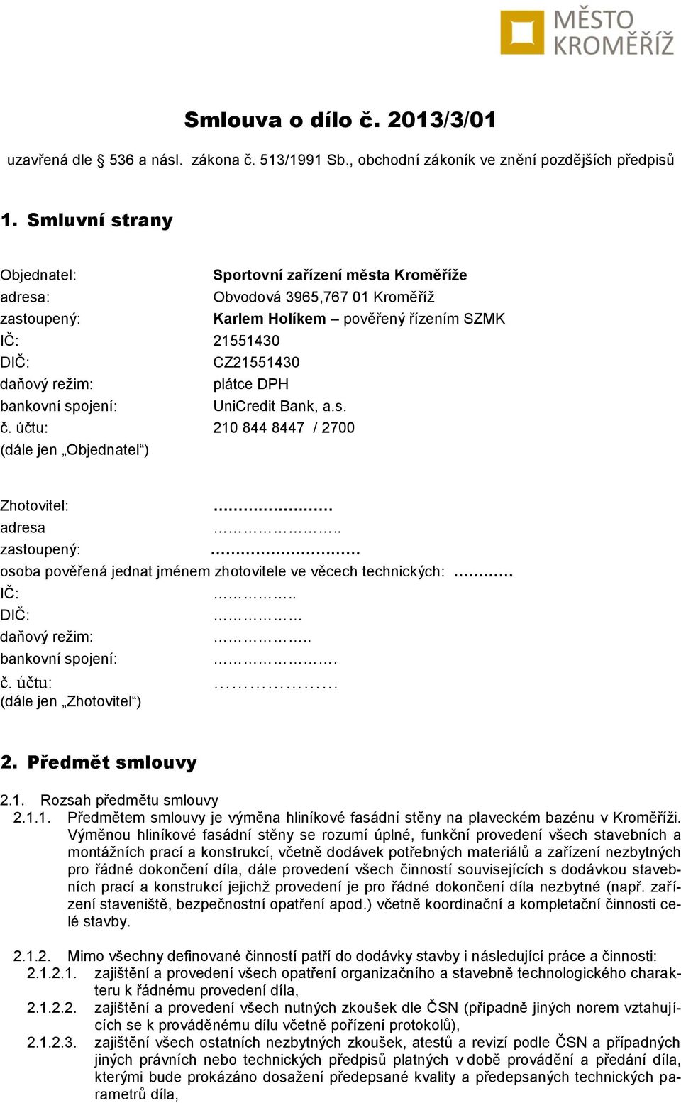 DPH bankovní spojení: UniCredit Bank, a.s. č. účtu: 210 844 8447 / 2700 (dále jen Objednatel ) Zhotovitel: adresa zastoupený:.