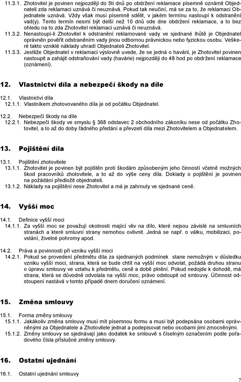 Tento termín nesmí být delší než 10 dnů ode dne obdržení reklamace, a to bez ohledu na to zda Zhotovitel reklamaci uznává či neuznává. 11.3.2.