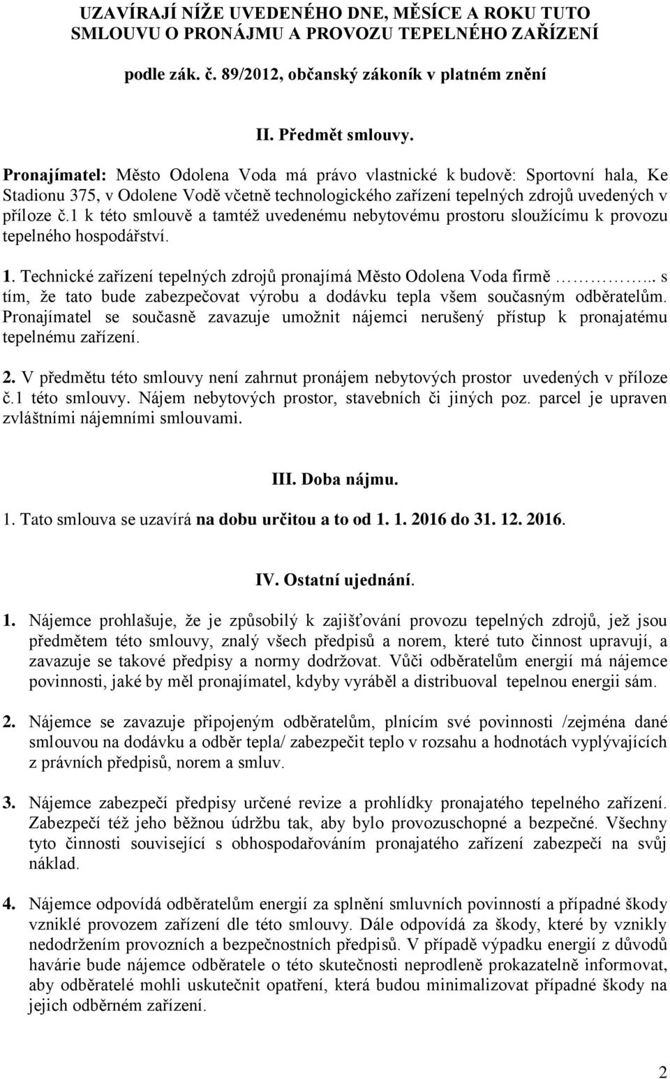 1 k této smlouvě a tamtéž uvedenému nebytovému prostoru sloužícímu k provozu tepelného hospodářství. 1. Technické zařízení tepelných zdrojů pronajímá Město Odolena Voda firmě.