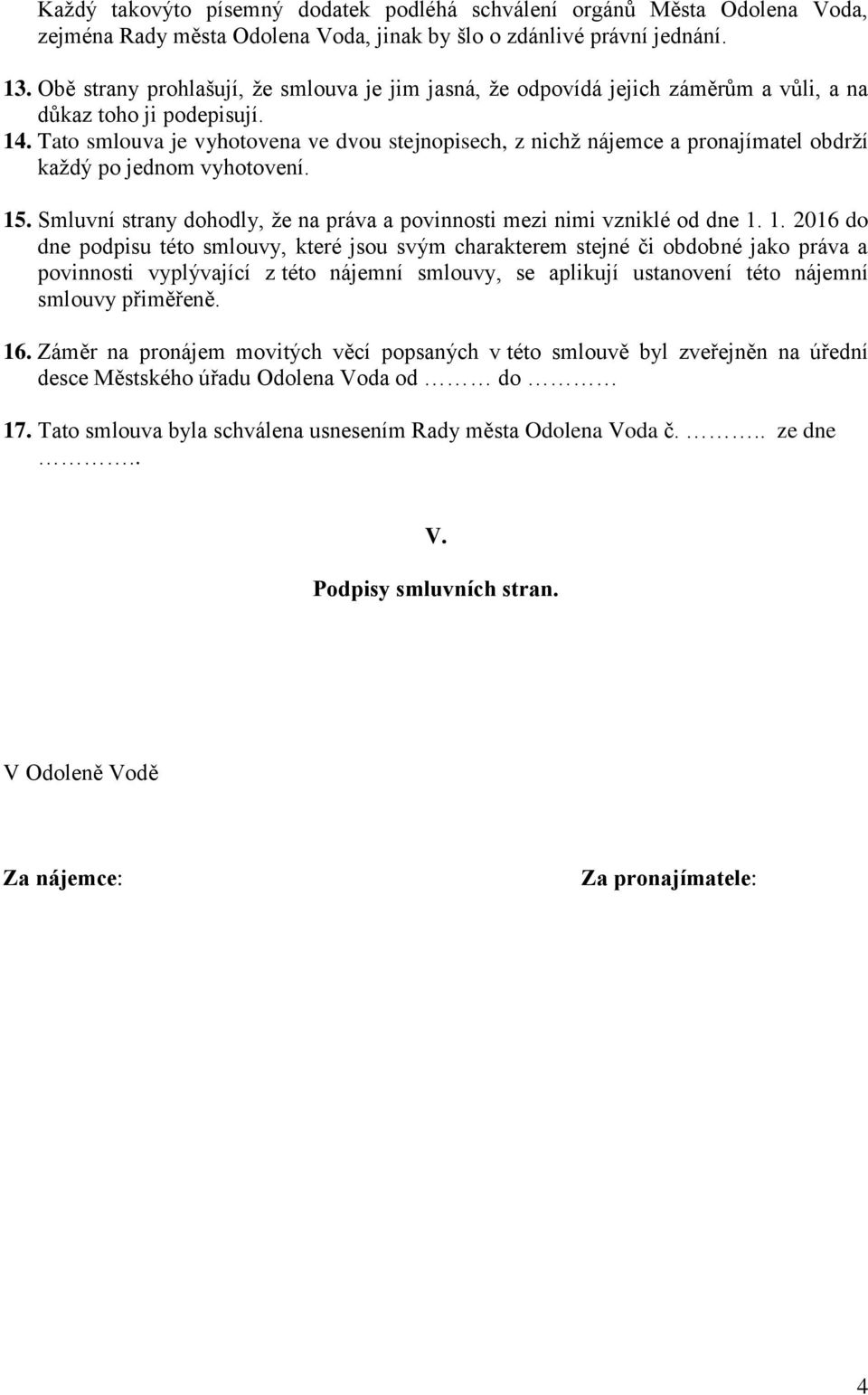 Tato smlouva je vyhotovena ve dvou stejnopisech, z nichž nájemce a pronajímatel obdrží každý po jednom vyhotovení. 15