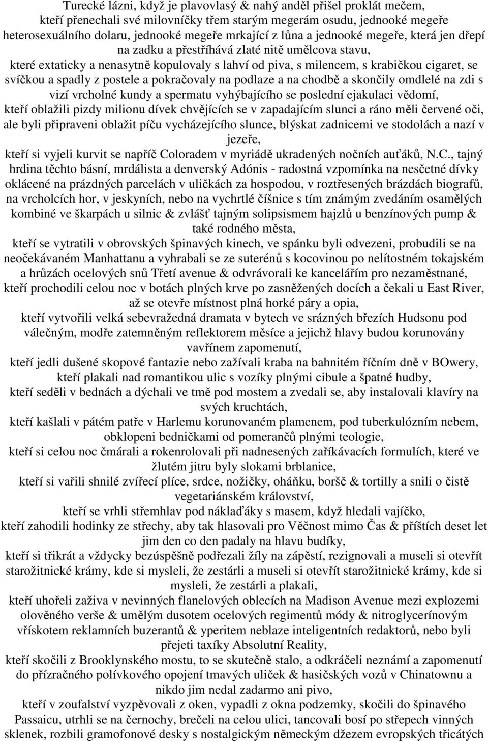 z postele a pokračovaly na podlaze a na chodbě a skončily omdlelé na zdi s vizí vrcholné kundy a spermatu vyhýbajícího se poslední ejakulaci vědomí, kteří oblažili pizdy milionu dívek chvějících se v