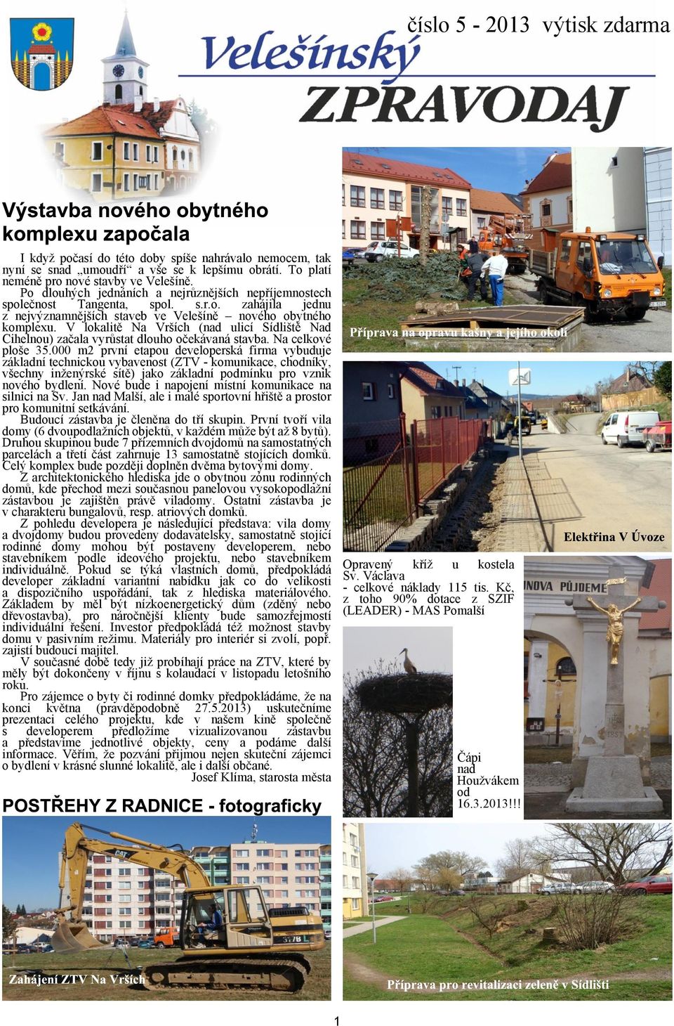 V lokalitì Na Vrích (nad ulicí Sídlitì Nad Cihelnou) zaèala vyrùstat dlouho oèekávaná stavba. Na celkové ploe 35.