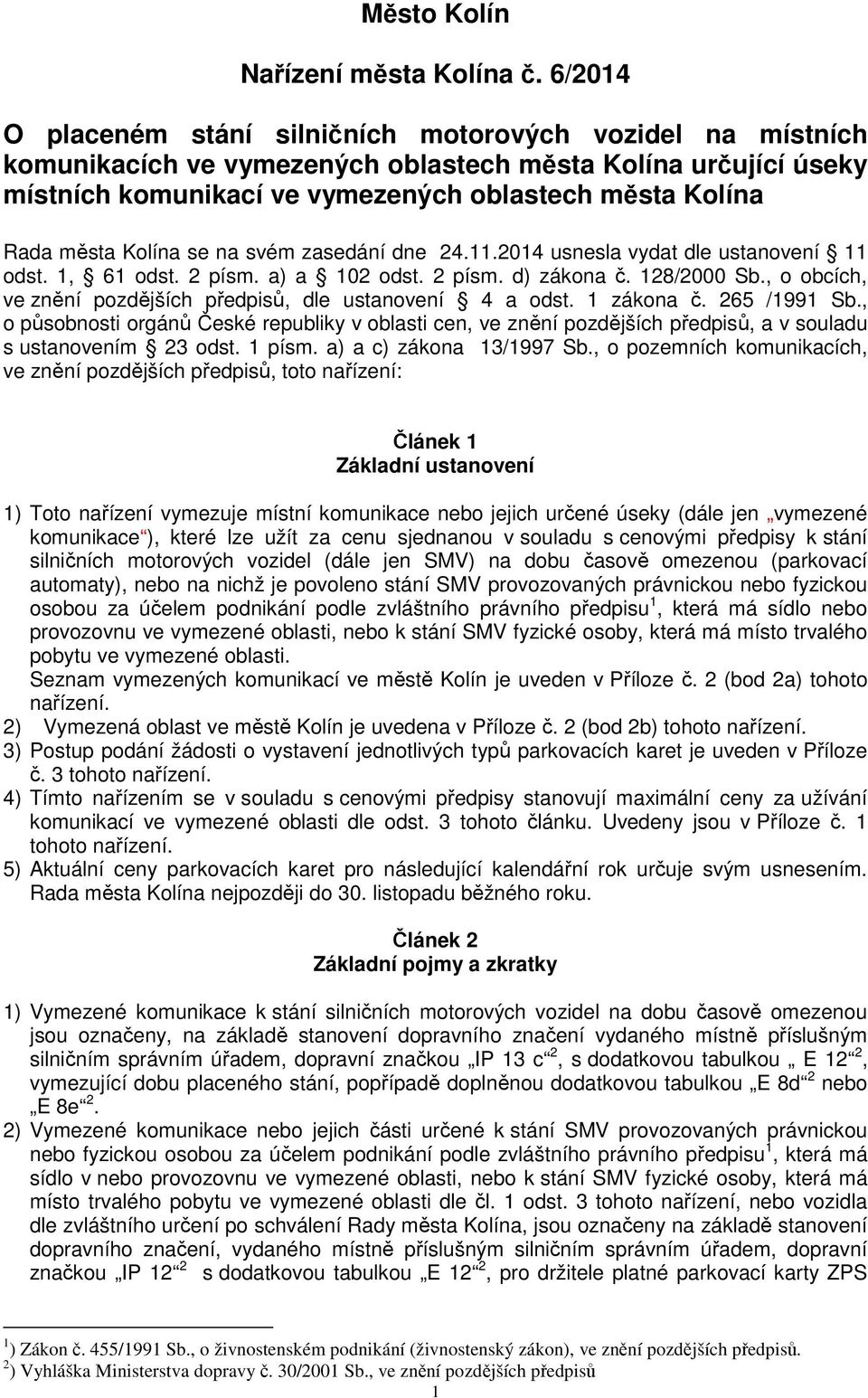 Kolína se na svém zasedání dne 24.11.2014 usnesla vydat dle ustanovení 11 odst. 1, 61 odst. 2 písm. a) a 102 odst. 2 písm. d) zákona č. 128/2000 Sb.