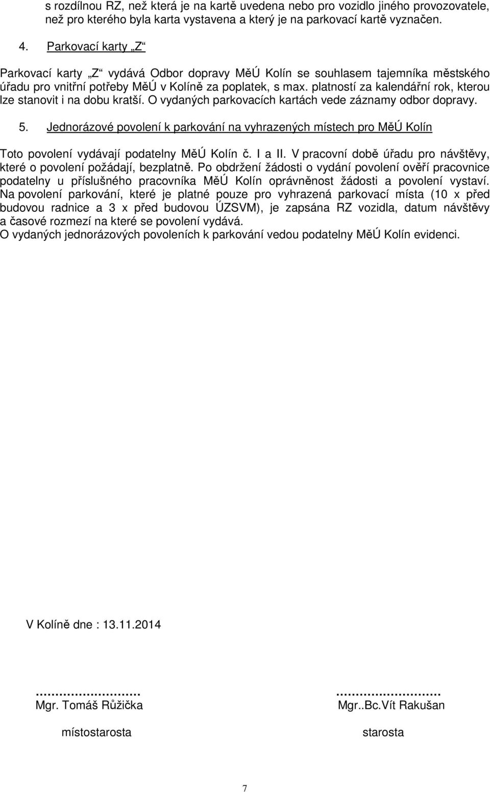 platností za kalendářní rok, kterou lze stanovit i na dobu kratší. O vydaných parkovacích kartách vede záznamy odbor dopravy. 5.