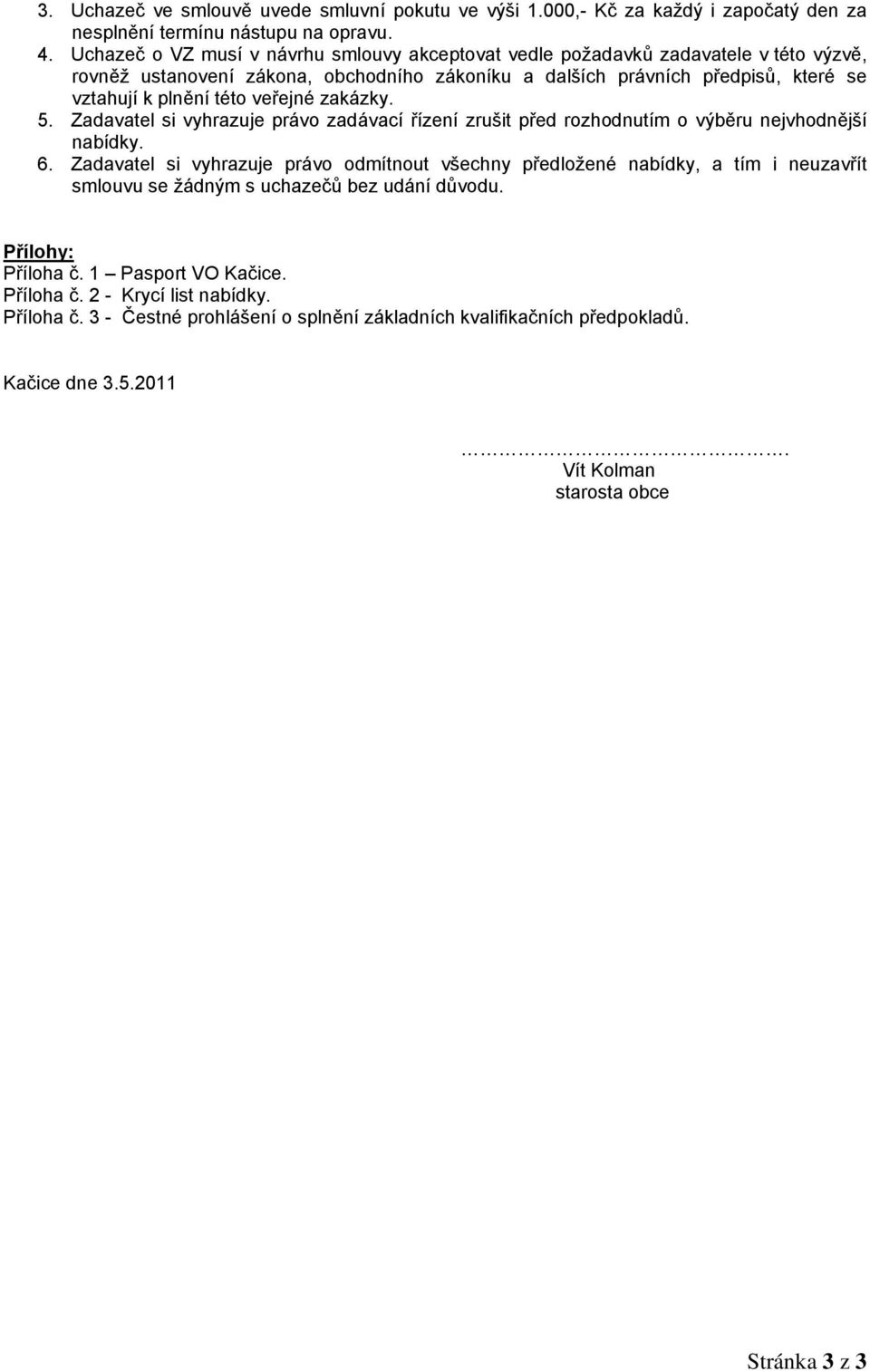 veřejné zakázky. 5. Zadavatel si vyhrazuje právo zadávací řízení zrušit před rozhodnutím o výběru nejvhodnější nabídky. 6.