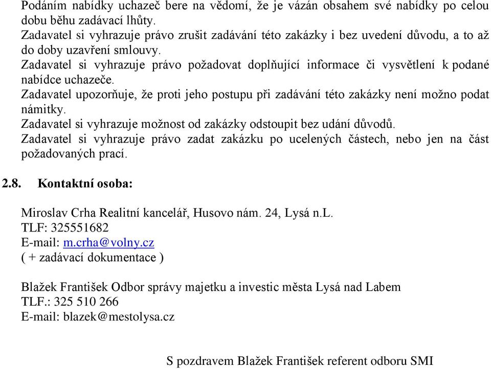 Zadavatel si vyhrazuje právo požadovat doplňující informace či vysvětlení k podané nabídce uchazeče. Zadavatel upozorňuje, že proti jeho postupu při zadávání této zakázky není možno podat námitky.