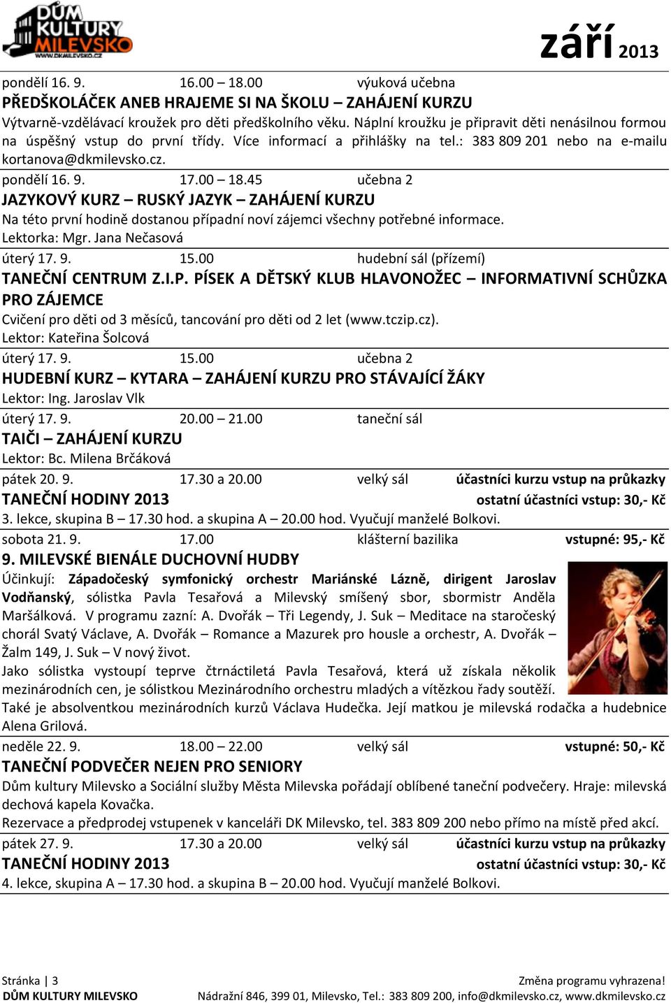 45 učebna 2 JAZYKOVÝ KURZ RUSKÝ JAZYK ZAHÁJENÍ KURZU Na této první hodině dostanou případní noví zájemci všechny potřebné informace. Lektorka: Mgr. Jana Nečasová úterý 17. 9. 15.