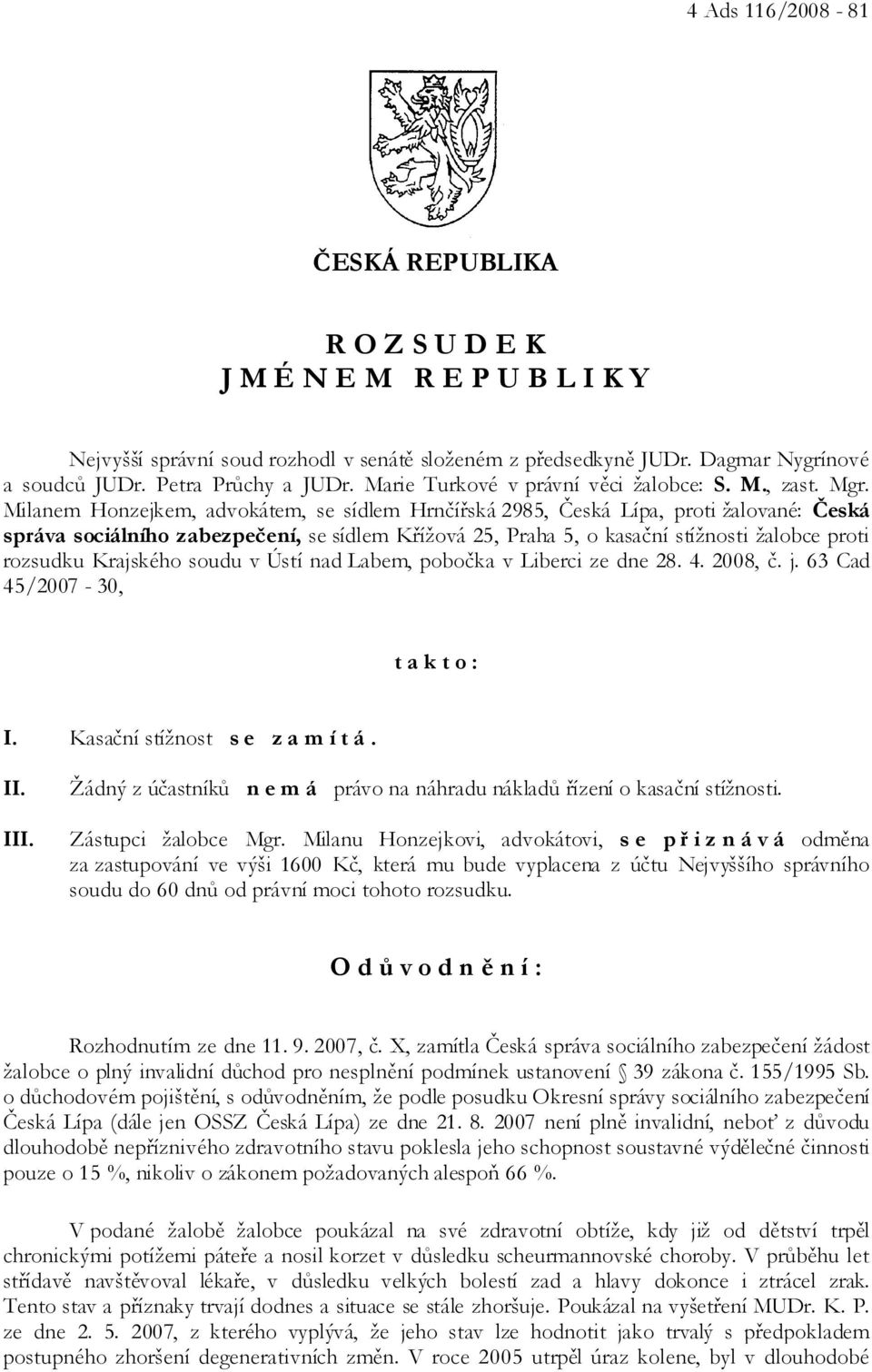 Milanem Honzejkem, advokátem, se sídlem Hrnčířská 2985, Česká Lípa, proti žalované: Česká správa sociálního zabezpečení, se sídlem Křížová 25, Praha 5, o kasační stížnosti žalobce proti rozsudku