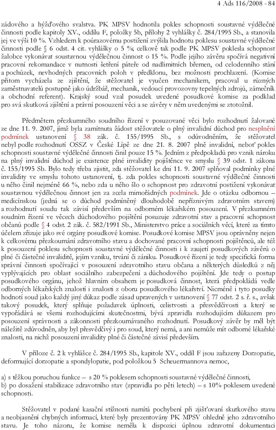 vyhlášky o 5 %; celkově tak podle PK MPSV poklesla schopnost žalobce vykonávat soustavnou výdělečnou činnost o 15 %.