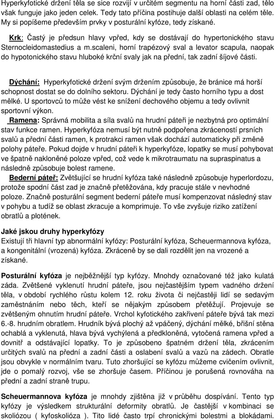 scaleni, horní trapézový sval a levator scapula, naopak do hypotonického stavu hluboké krční svaly jak na přední, tak zadní šíjové části.