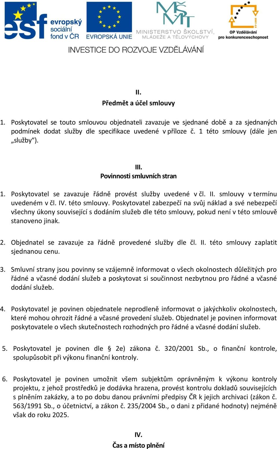 2. Objednatel se zavazuje za řádně provedené služby dle čl. II. této smlouvy zaplatit sjednanou cenu. 3.