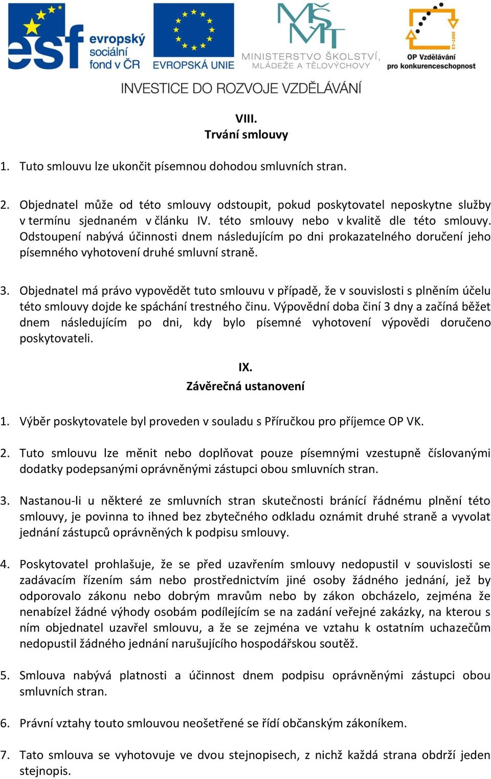 Objednatel má právo vypovědět tuto smlouvu v případě, že v souvislosti s plněním účelu této smlouvy dojde ke spáchání trestného činu.