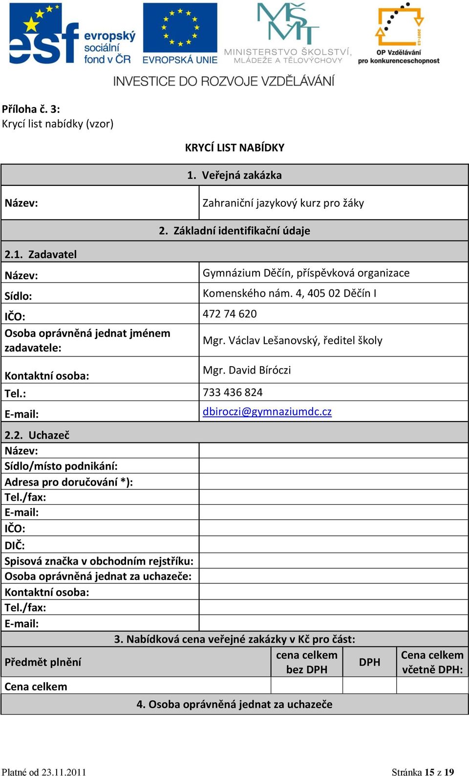 Václav Lešanovský, ředitel školy Kontaktní osoba: Mgr. David Bíróczi Tel.: 733 436 824 E-mail: dbiroczi@gymnaziumdc.cz 2.2. Uchazeč Název: Sídlo/místo podnikání: Adresa pro doručování *): Tel.