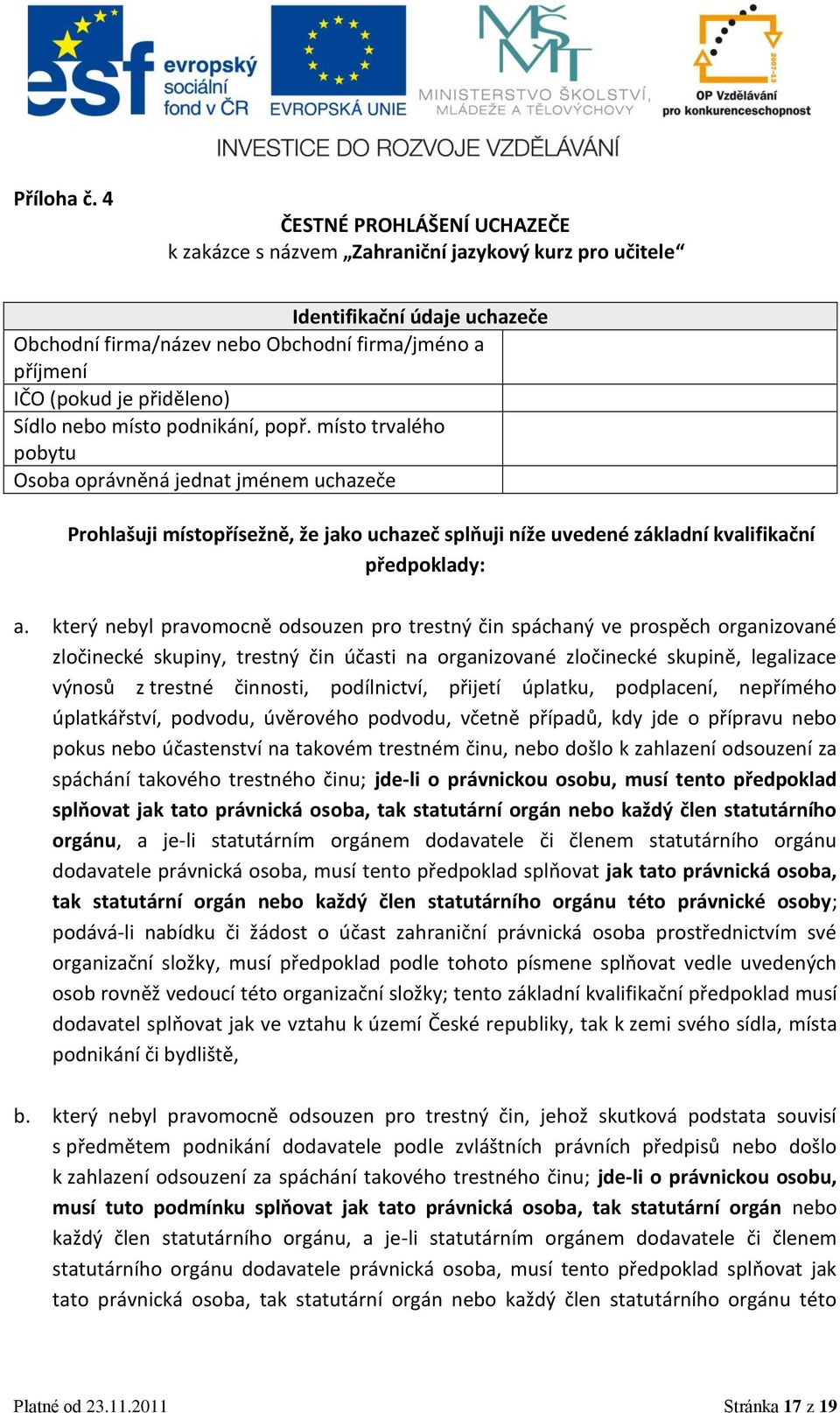 Sídlo nebo místo podnikání, popř. místo trvalého pobytu Osoba oprávněná jednat jménem uchazeče Prohlašuji místopřísežně, že jako uchazeč splňuji níže uvedené základní kvalifikační předpoklady: a.