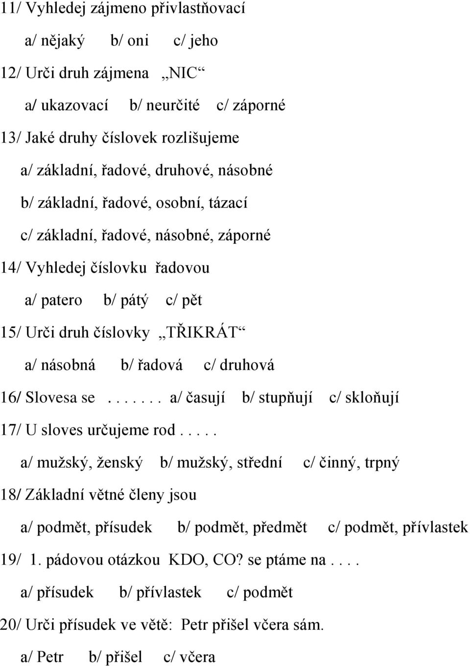 druhová 16/ Slovesa se....... a/ časují b/ stupňují c/ skloňují 17/ U sloves určujeme rod.