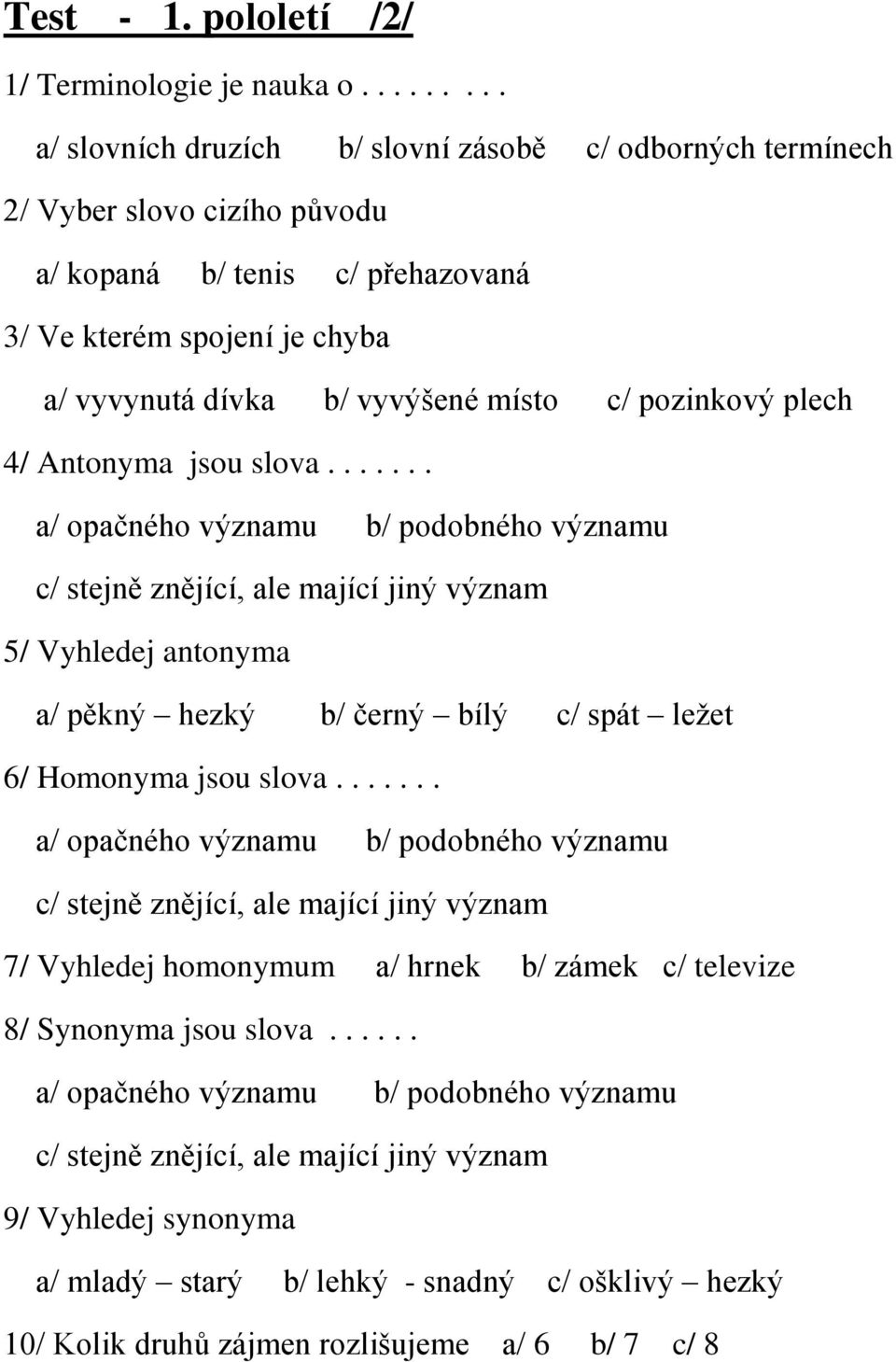 spojení je chyba a/ vyvynutá dívka b/ vyvýšené místo c/ pozinkový plech 4/ Antonyma jsou slova.