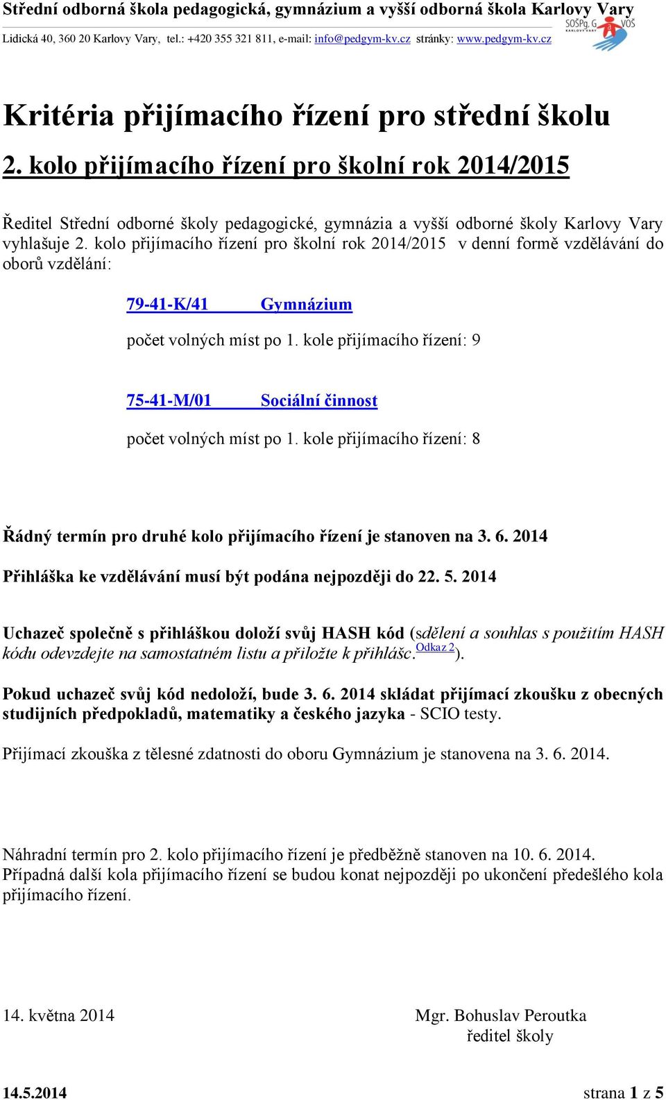 kole přijímacího řízení: 9 75-41-M/01 Sociální činnost počet volných míst po 1. kole přijímacího řízení: 8 Řádný termín pro druhé kolo přijímacího řízení je stanoven na 3. 6.