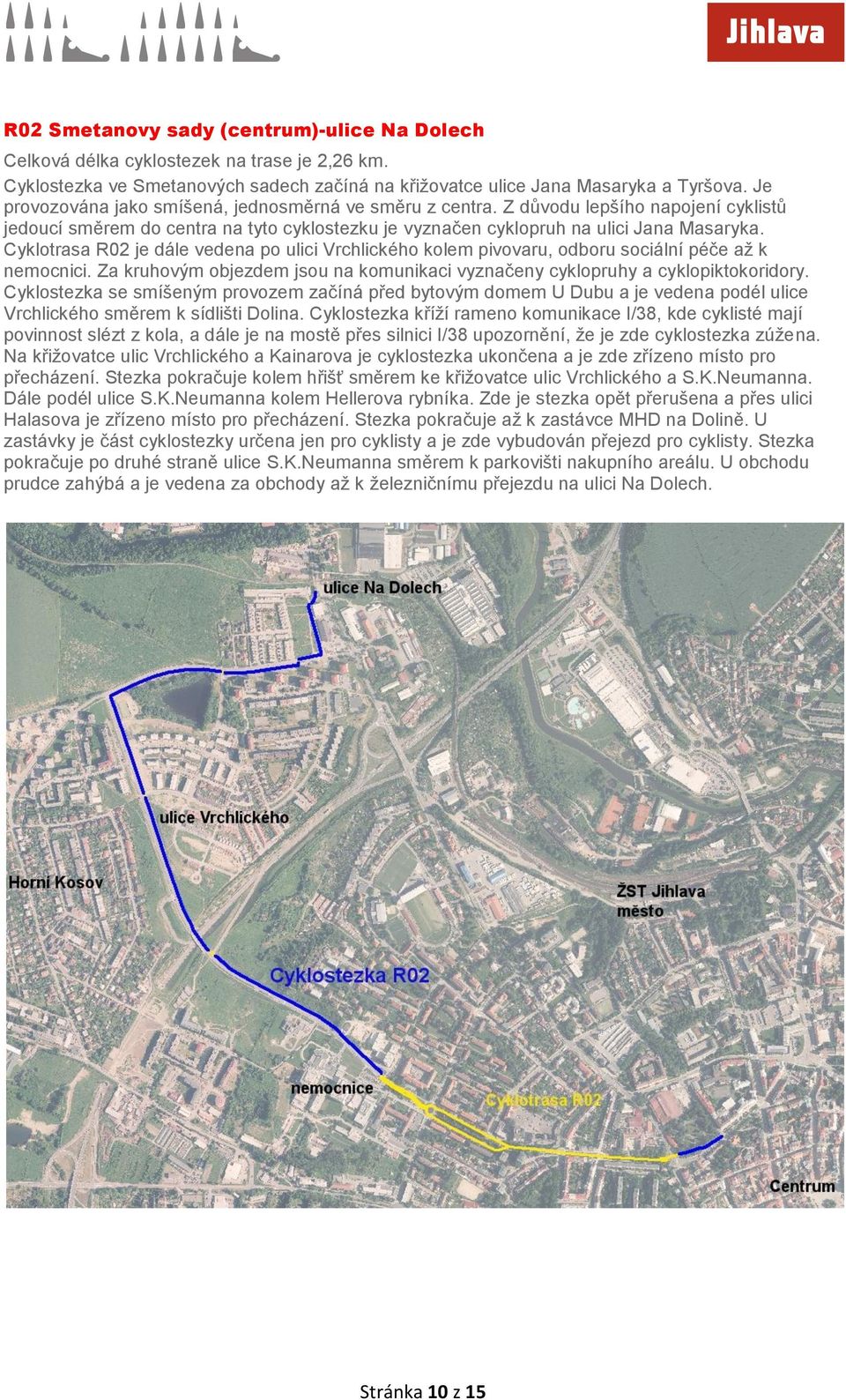 Cyklotrasa R02 je dále vedena po ulici Vrchlického kolem pivovaru, odboru sociální péče až k nemocnici. Za kruhovým objezdem jsou na komunikaci vyznačeny cyklopruhy a cyklopiktokoridory.