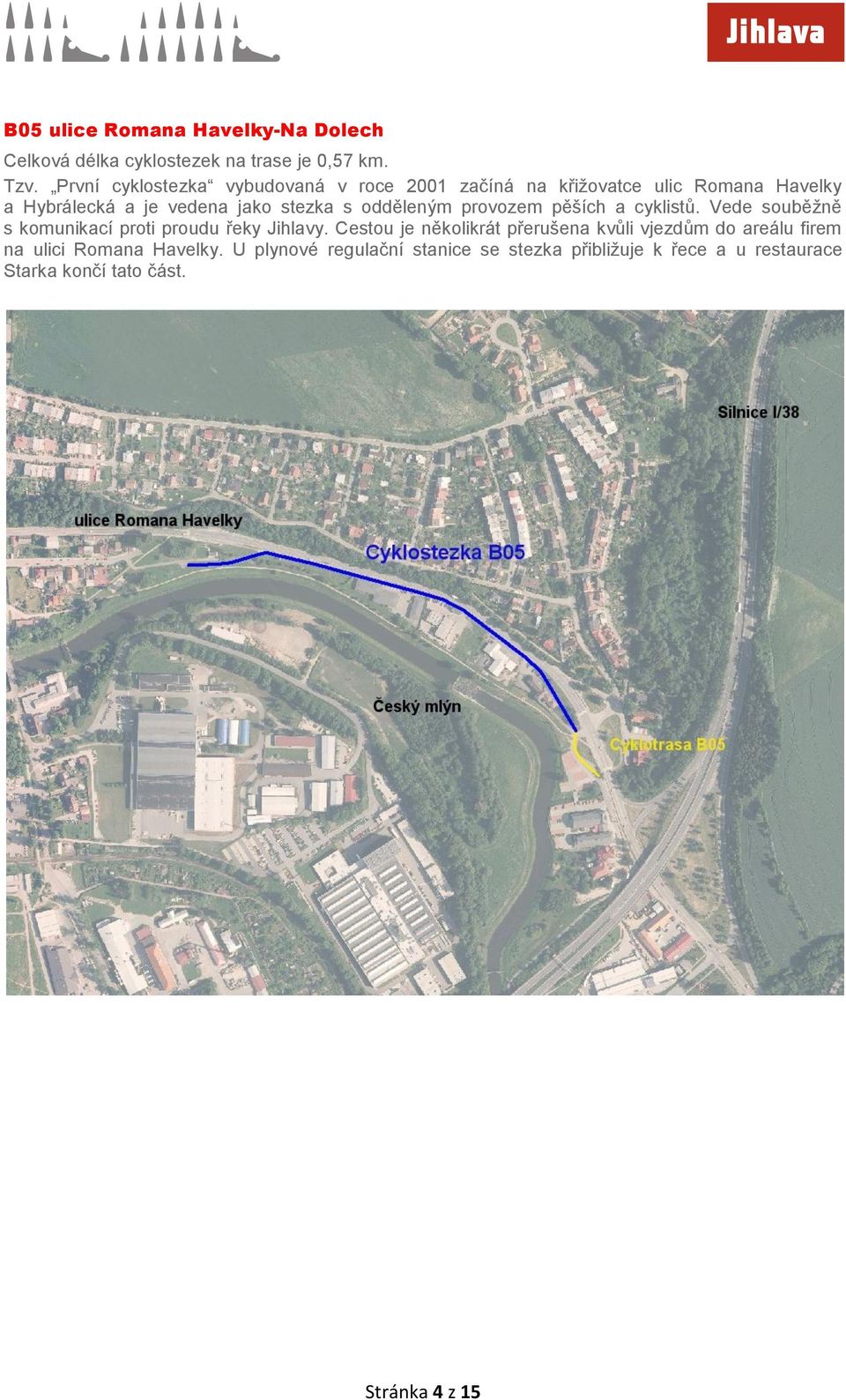 odděleným provozem pěších a cyklistů. Vede souběžně s komunikací proti proudu řeky Jihlavy.
