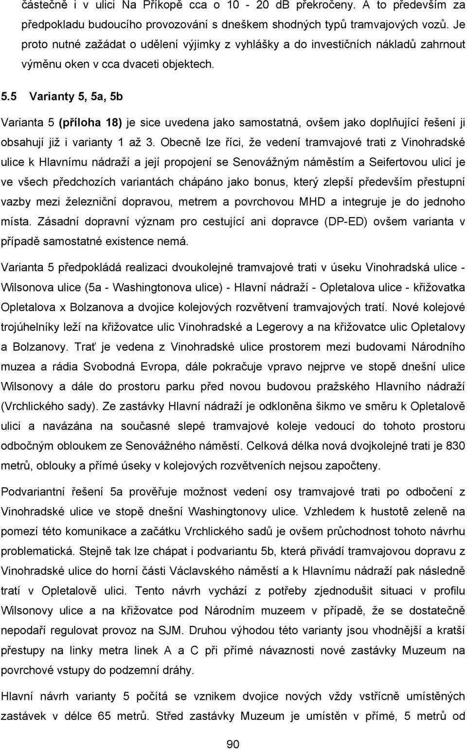 5 Varianty 5, 5a, 5b Varianta 5 (příloha 18) je sice uvedena jako samostatná, ovšem jako doplňující řešení ji obsahují již i varianty 1 až 3.