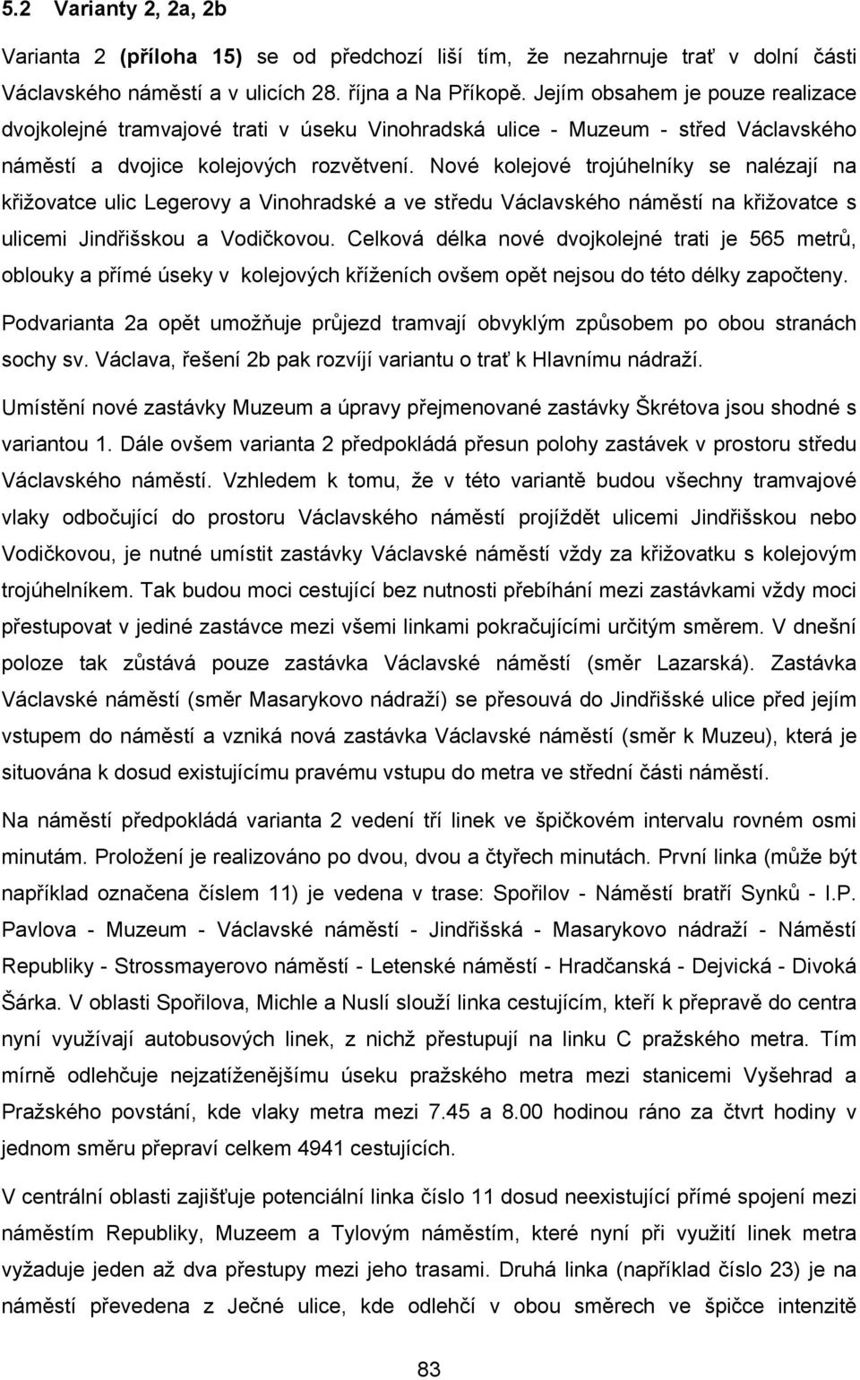 Nové kolejové trojúhelníky se nalézají na křižovatce ulic Legerovy a Vinohradské a ve středu Václavského náměstí na křižovatce s ulicemi Jindřišskou a Vodičkovou.